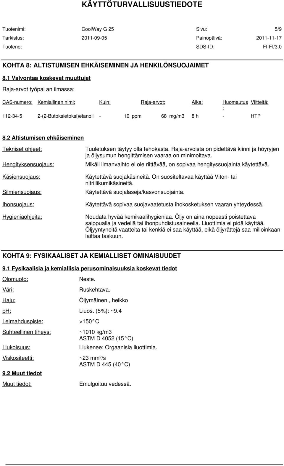 Viitteitä: 8.2 Altistumisen ehkäiseminen Tekniset ohjeet: Hengityksensuojaus: Käsiensuojaus: Silmiensuojaus: Ihonsuojaus: Hygieniaohjeita: Tuuletuksen täytyy olla tehokasta.
