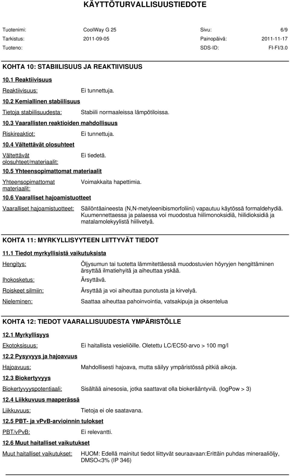6 Vaaralliset hajoamistuotteet Vaaralliset hajoamistuotteet: Ei tunnettuja. Stabiili normaaleissa lämpötiloissa. Ei tunnettuja. Ei tiedetä. Voimakkaita hapettimia.