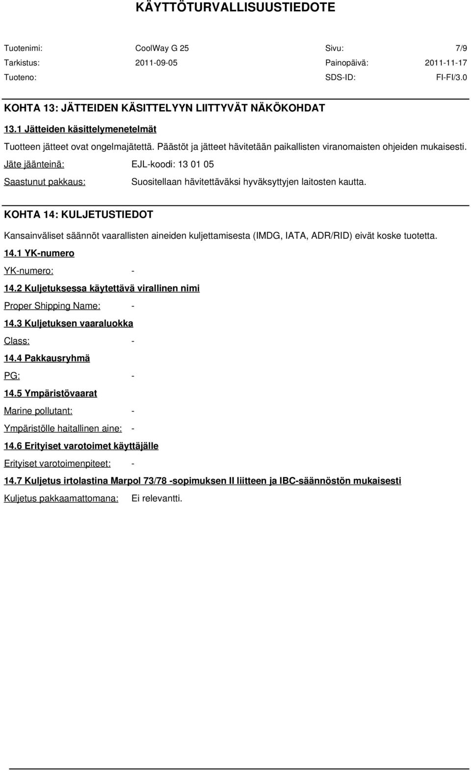 KOHTA 14: KULJETUSTIEDOT Kansainväliset säännöt vaarallisten aineiden kuljettamisesta (IMDG, IATA, ADR/RID) eivät koske tuotetta. 14.1 YK-numero YK-numero: - 14.