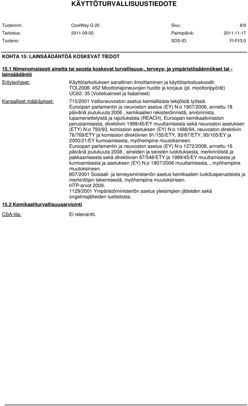 moottoripyörät) UC62: 35 (Voiteluaineet ja lisäaineet) 715/2001 Valtioneuvoston asetus kemiallisista tekijöistä työssä.
