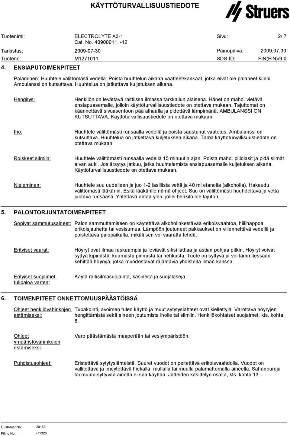 vietävä ensiapuasemalle, jolloin käyttöturvallisuustiedote on otettava mukaan. Tajuttomat on käännettävä sivuasentoon pää alhaalla ja pidettävä lämpimänä. AMBULANSSI ON KUTSUTTAVA.