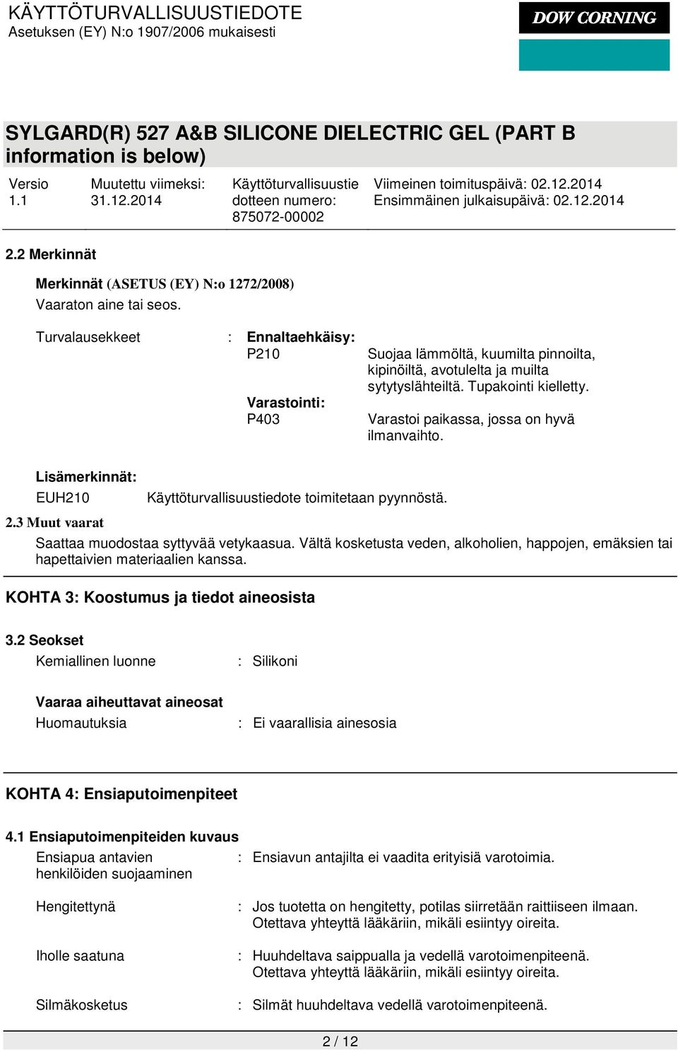 Varastoi paikassa, jossa on hyvä ilmanvaihto. Lisämerkinnät: EUH210 dote toimitetaan pyynnöstä. 2.3 Muut vaarat Saattaa muodostaa syttyvää vetykaasua.