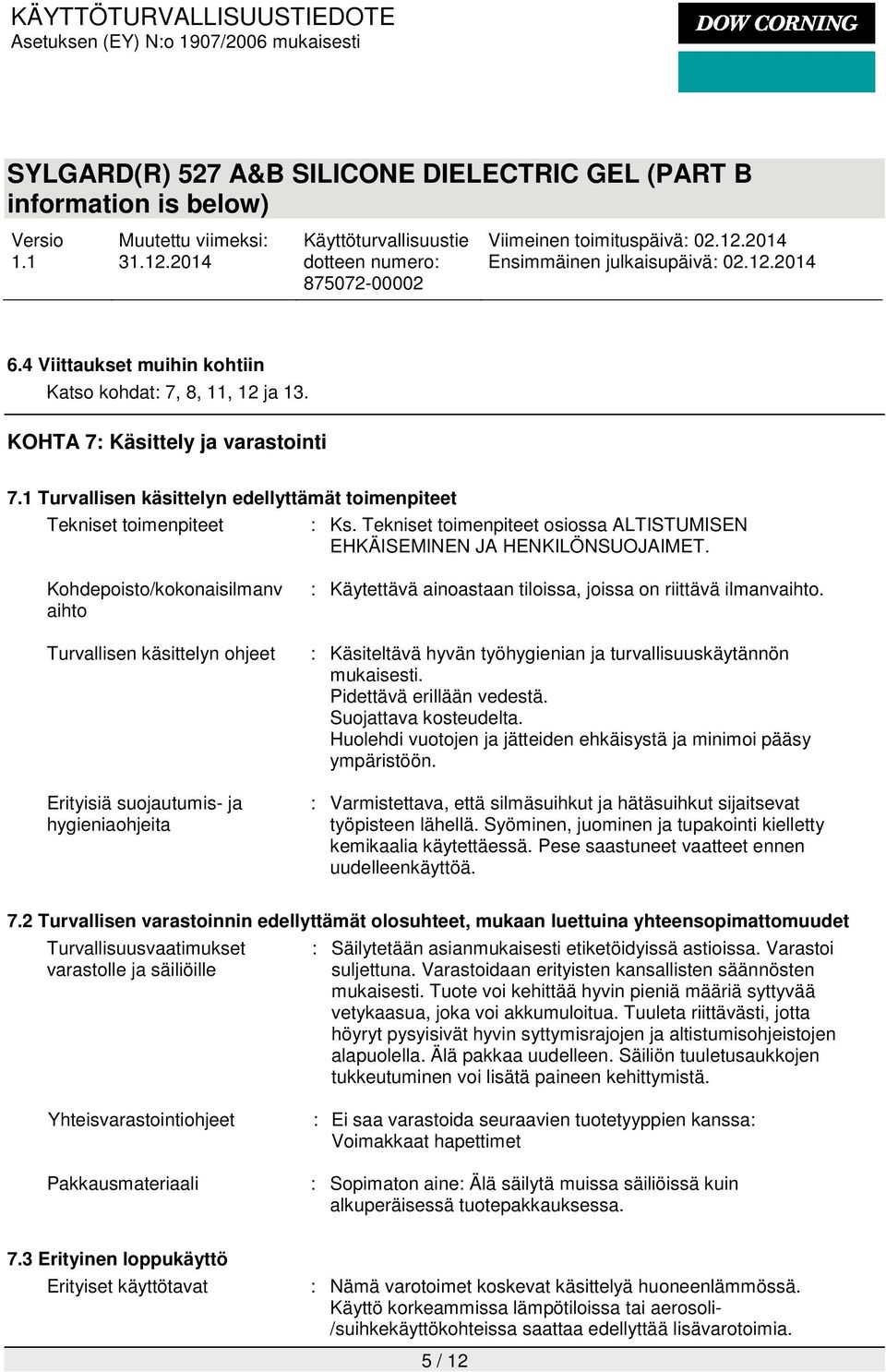 Kohdepoisto/kokonaisilmanv aihto Turvallisen käsittelyn ohjeet Erityisiä suojautumis- ja hygieniaohjeita : Käytettävä ainoastaan tiloissa, joissa on riittävä ilmanvaihto.