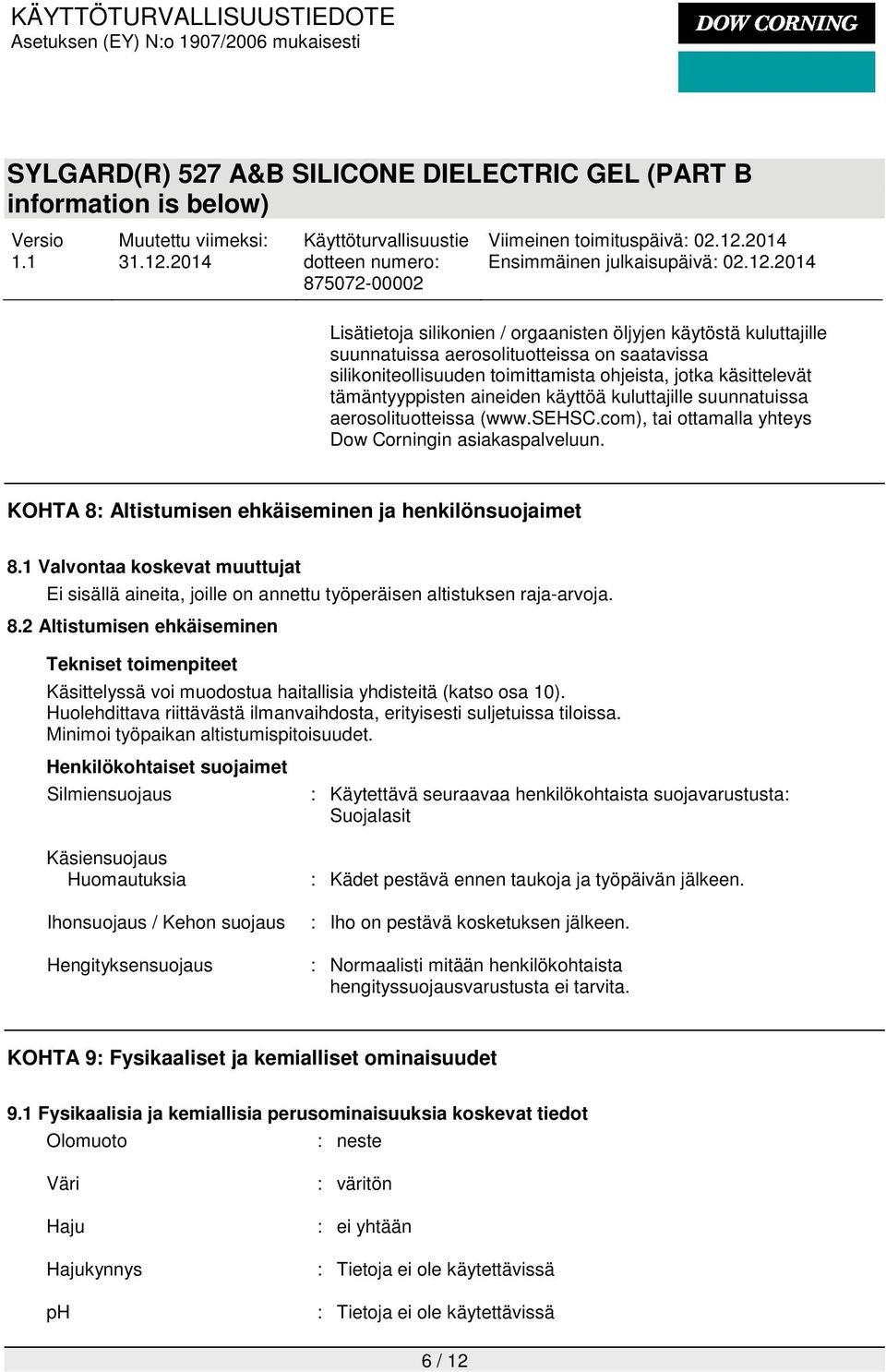 1 Valvontaa koskevat muuttujat Ei sisällä aineita, joille on annettu työperäisen altistuksen raja-arvoja. 8.
