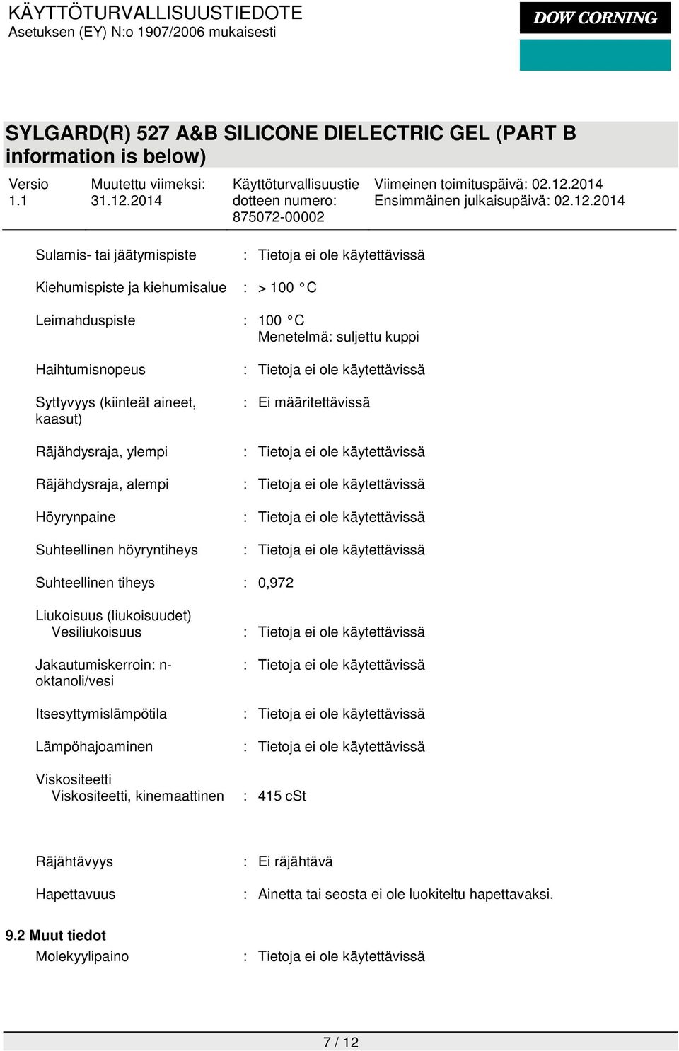 0,972 Liukoisuus (liukoisuudet) Vesiliukoisuus Jakautumiskerroin: n- oktanoli/vesi Itsesyttymislämpötila Lämpöhajoaminen Viskositeetti