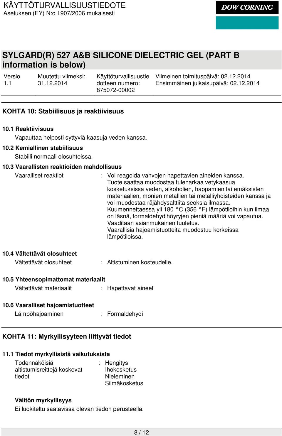 seoksia ilmassa. Kuumennettaessa yli 180 C (356 F) lämpötiloihin kun ilmaa on läsnä, formaldehydihöyryjen pieniä määriä voi vapautua. Vaaditaan asianmukainen tuuletus.