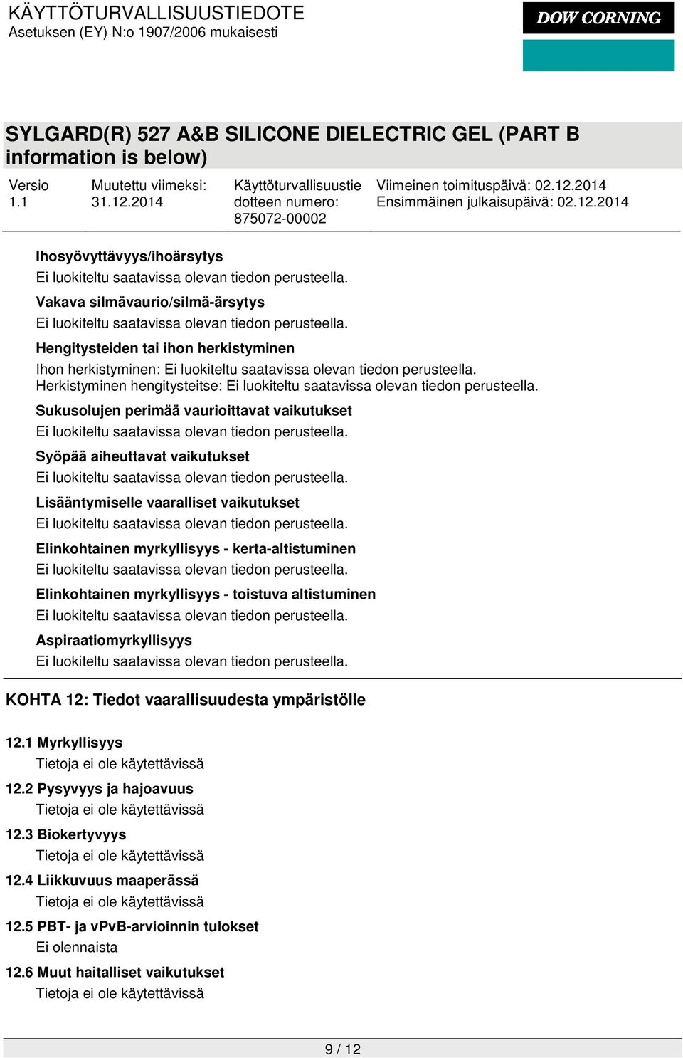 Syöpää aiheuttavat vaikutukset Lisääntymiselle vaaralliset vaikutukset Ei luokiteltu saatavissa olevan tiedon perusteella. Elinkohtainen myrkyllisyys - kerta-altistuminen!