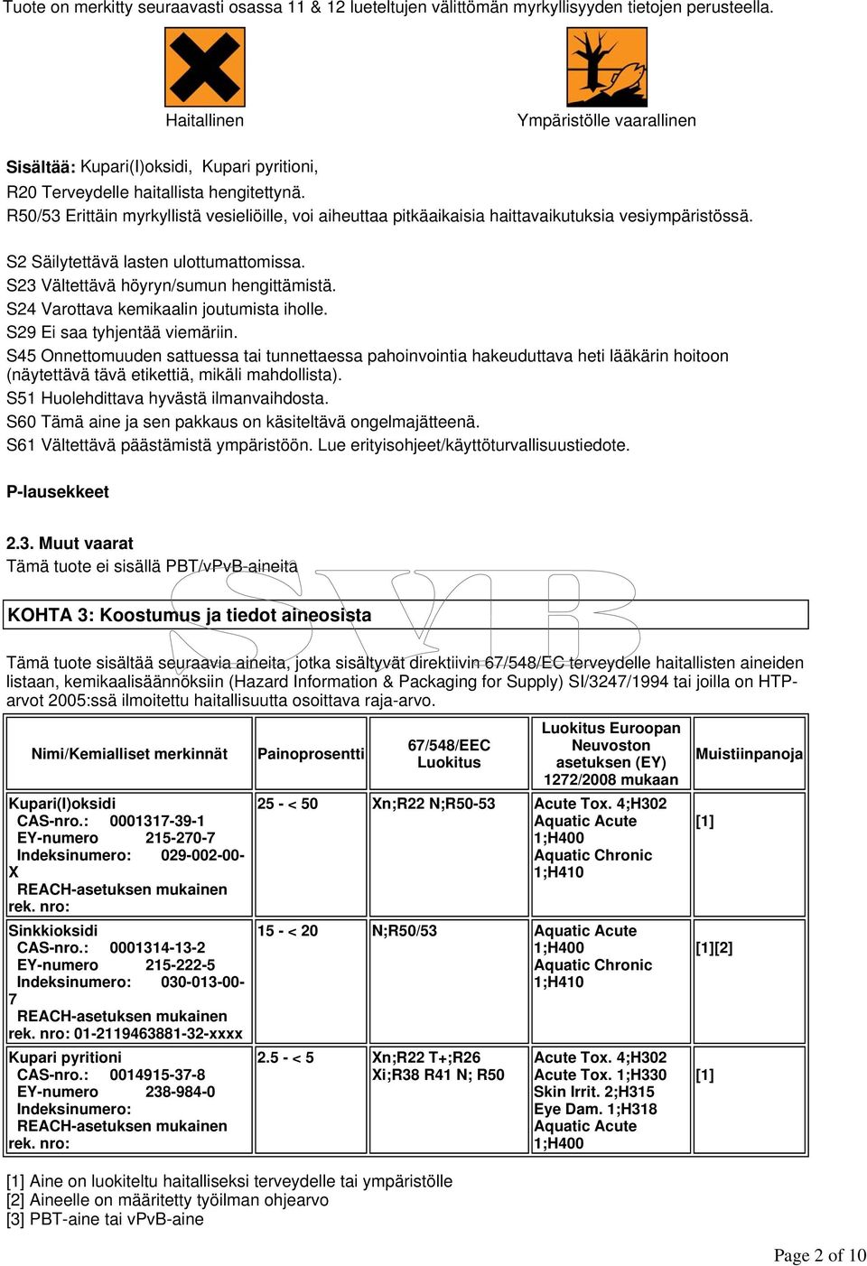 R50/53 Erittäin myrkyllistä vesieliöille, voi aiheuttaa pitkäaikaisia haittavaikutuksia vesiympäristössä. S2 Säilytettävä lasten ulottumattomissa. S23 Vältettävä höyryn/sumun hengittämistä.
