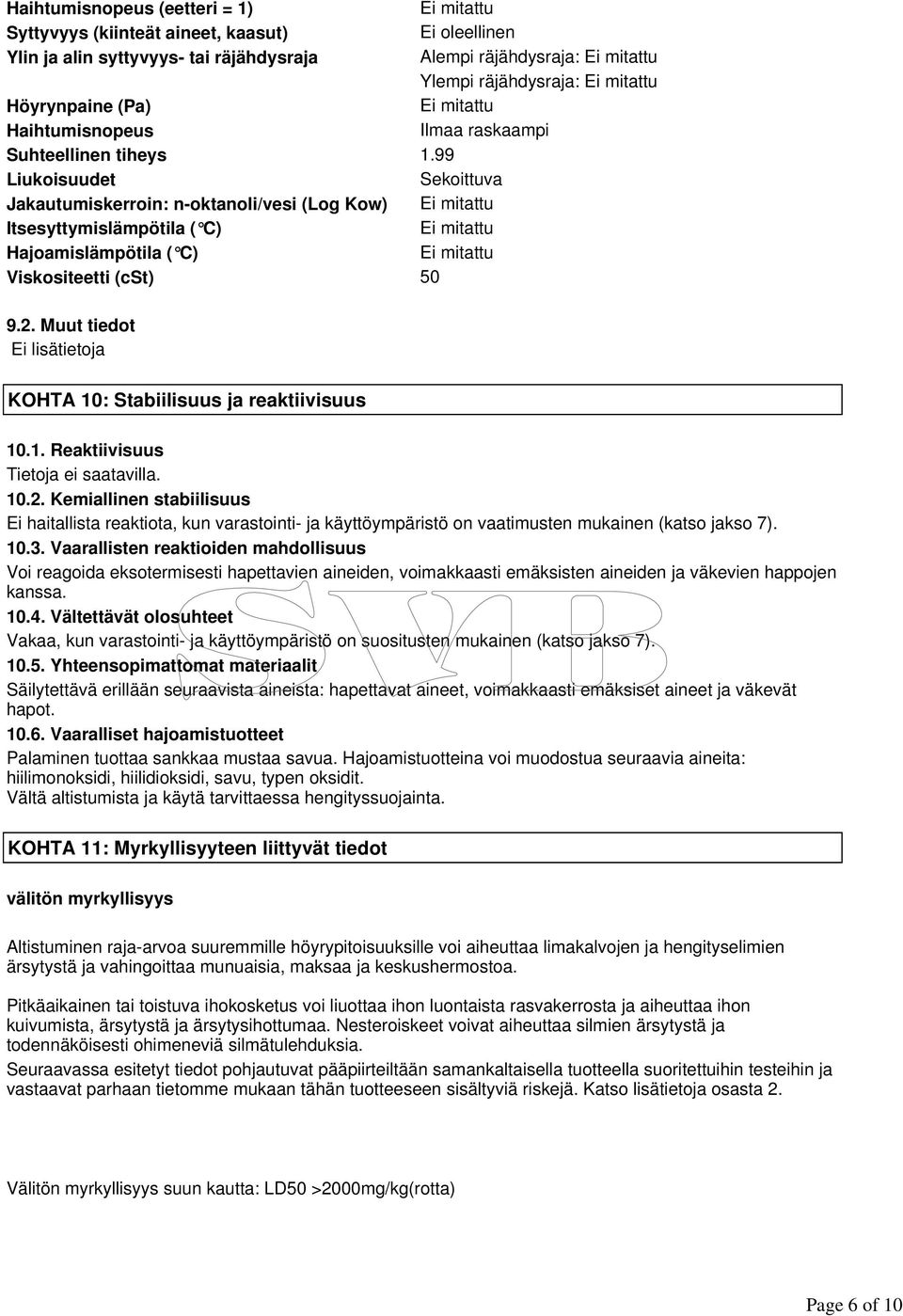 99 Liukoisuudet Sekoittuva Jakautumiskerroin: n-oktanoli/vesi (Log Kow) Itsesyttymislämpötila ( C) Hajoamislämpötila ( C) Viskositeetti (cst) 50 9.2.