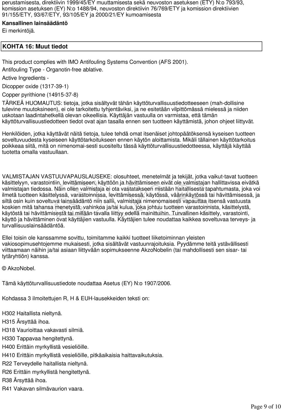 KOHTA 16: Muut tiedot This product complies with IMO Antifouling Systems Convention (AFS 2001). Antifouling Type - Organotin-free ablative.