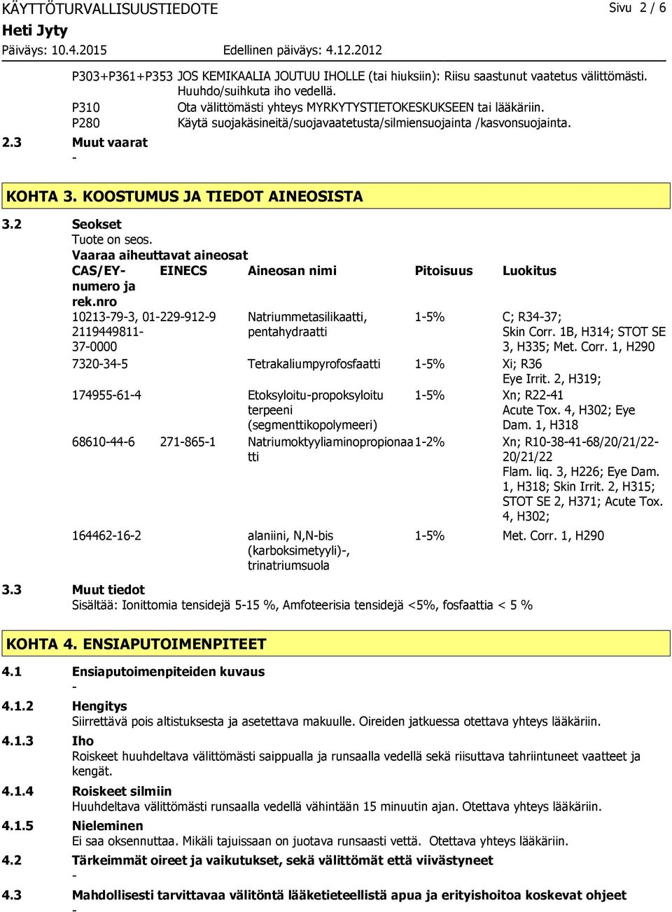 KOOSTUMUS JA TIEDOT AINEOSISTA 3.2 Seokset Tuote on seos. Vaaraa aiheuttavat aineosat CAS/EYnumero EINECS Aineosan nimi Pitoisuus Luokitus ja rek.