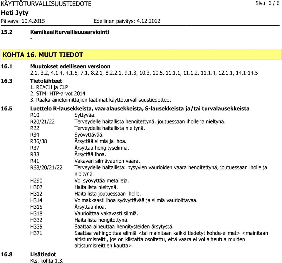 5 Luettelo Rlausekkeista, vaaralausekkeista, Slausekkeista ja/tai turvalausekkeista R10 Syttyvää. R20/21/22 Terveydelle haitallista hengitettynä, joutuessaan iholle ja nieltynä.