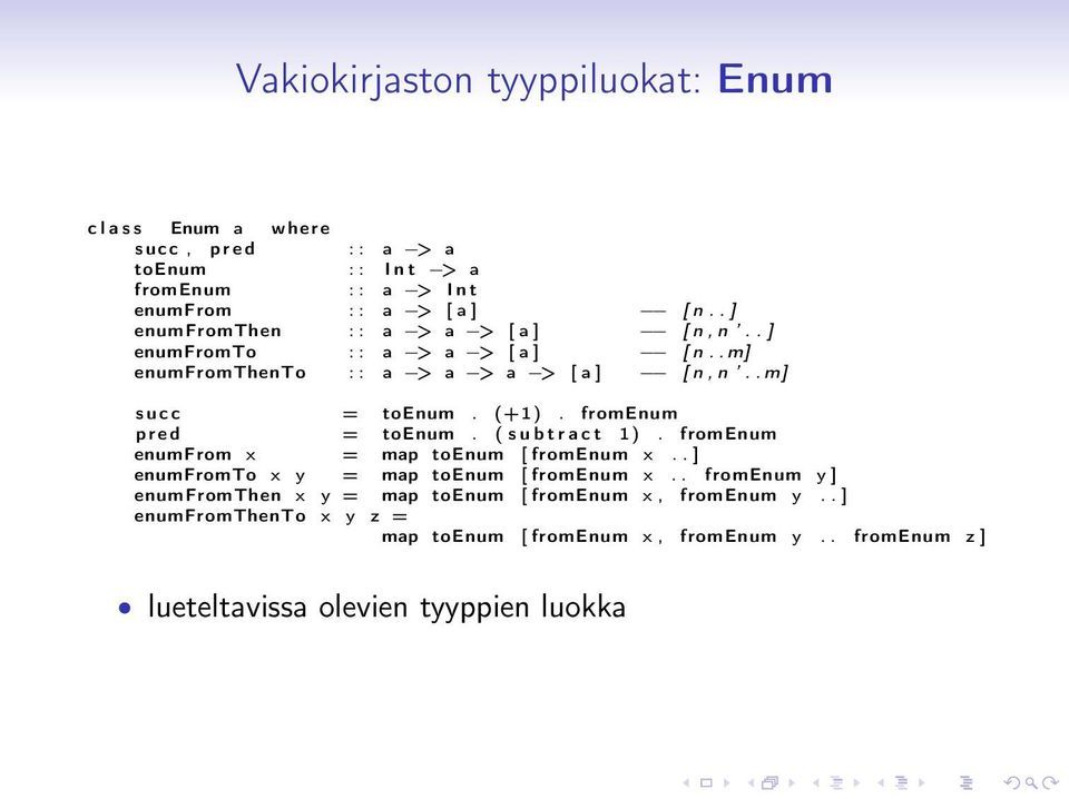 fromenum p r e d = toenum. ( s u b t r a c t 1). fromenum enumfrom x = map toenum [ fromenum x.. ] enumfromto x y = map toenum [ fromenum x.