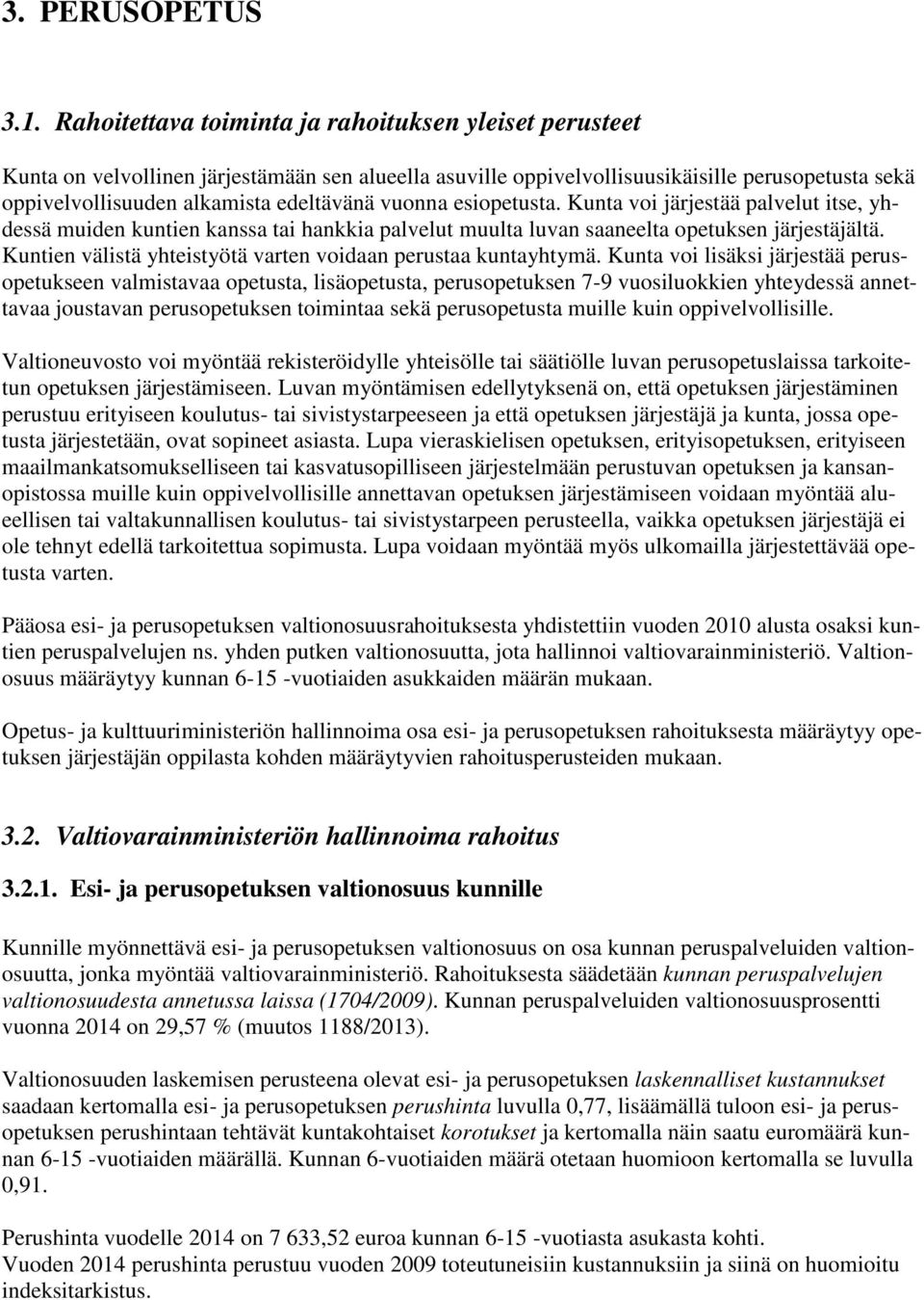 vuonna esiopetusta. Kunta voi järjestää palvelut itse, yhdessä muiden kuntien kanssa tai hankkia palvelut muulta luvan saaneelta opetuksen järjestäjältä.