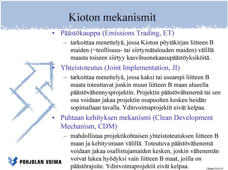 Yhteistoteutus (Joint Implementation, JI) tarkoittaa menettelyä, jossa kaksi tai useampi liitteen B maata toteuttavat jonkin muun liitteen B maan alueella päästövähennysprojektin.