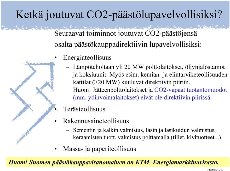 koksiuunit. Myös esim. kemian- ja elintarviketeollisuuden kattilat (>20 MW) kuuluvat direktiivin piiriin. Huom! Jätteenpolttolaitokset ja CO2-vapaat tuotantomuodot (mm.