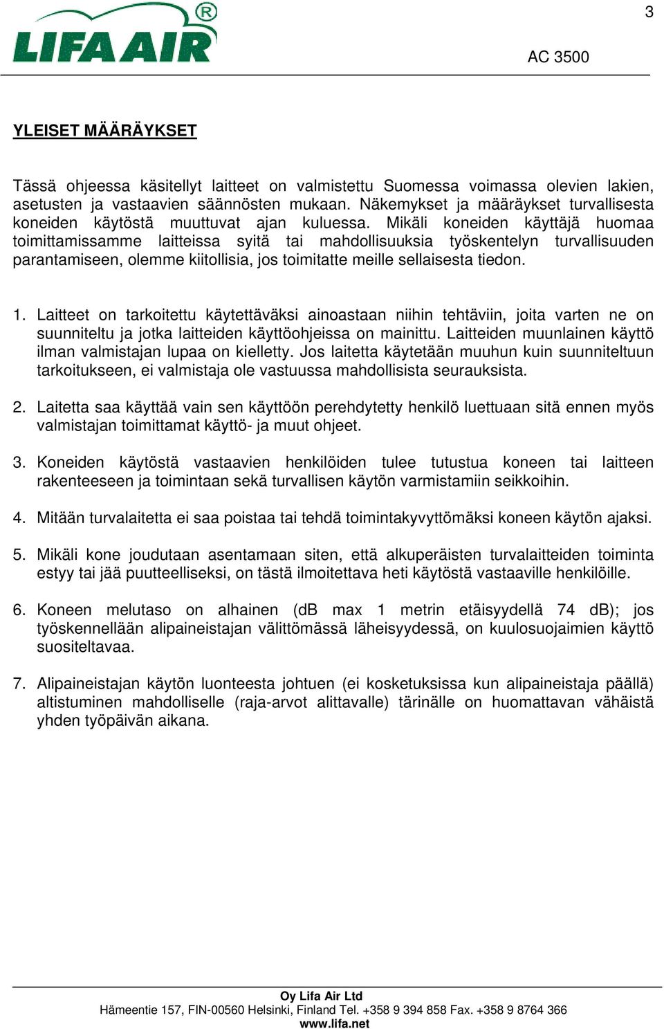 Mikäli koneiden käyttäjä huomaa toimittamissamme laitteissa syitä tai mahdollisuuksia työskentelyn turvallisuuden parantamiseen, olemme kiitollisia, jos toimitatte meille sellaisesta tiedon. 1.