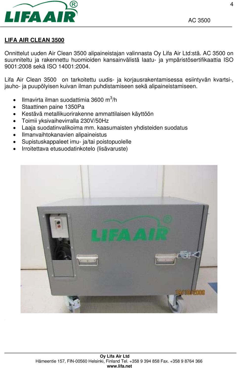 Lifa Air Clean 3500 on tarkoitettu uudis- ja korjausrakentamisessa esiintyvän kvartsi-, jauho- ja puupölyisen kuivan ilman puhdistamiseen sekä alipaineistamiseen.