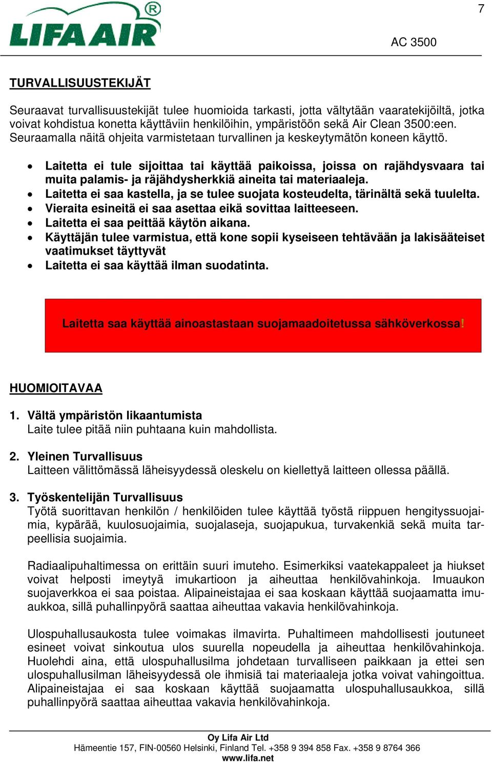 Laitetta ei tule sijoittaa tai käyttää paikoissa, joissa on rajähdysvaara tai muita palamis- ja räjähdysherkkiä aineita tai materiaaleja.