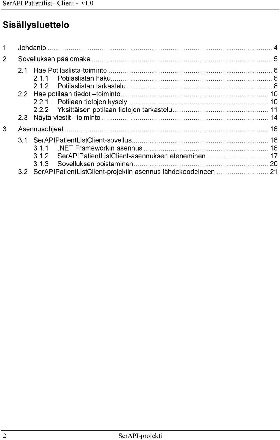 3 Näytä viestit toiminto... 14 3 Asennusohjeet... 16 3.1 SerAPIPatientListClient-sovellus... 16 3.1.1.NET Frameworkin asennus... 16 3.1.2 SerAPIPatientListClient-asennuksen eteneminen.