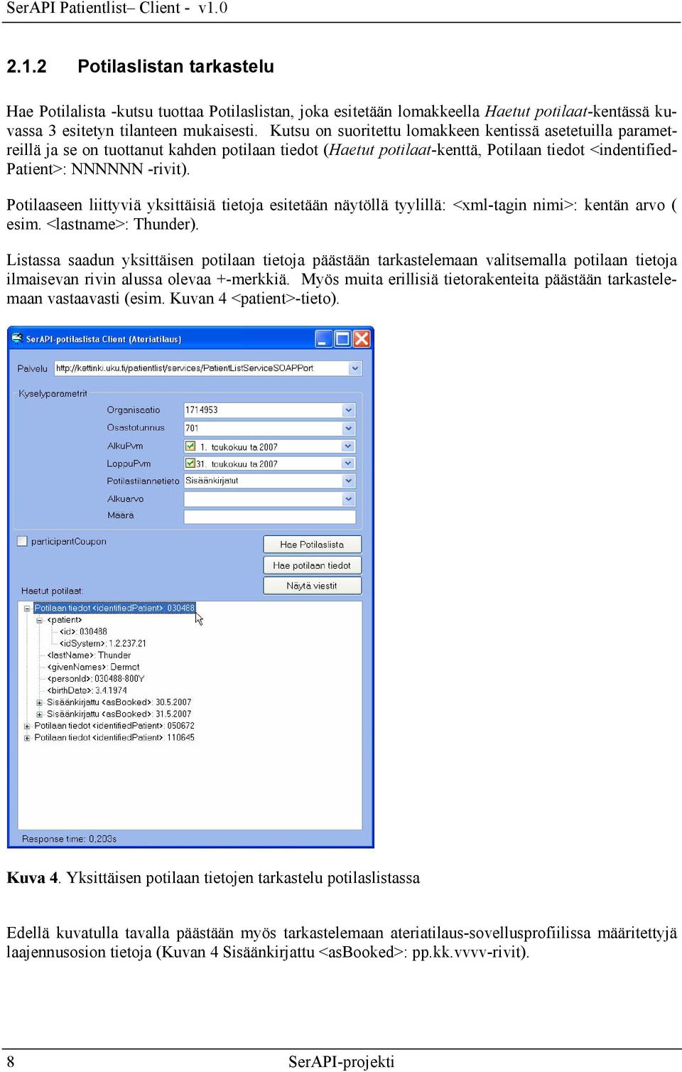 Potilaaseen liittyviä yksittäisiä tietoja esitetään näytöllä tyylillä: <xml-tagin nimi>: kentän arvo ( esim. <lastname>: Thunder).