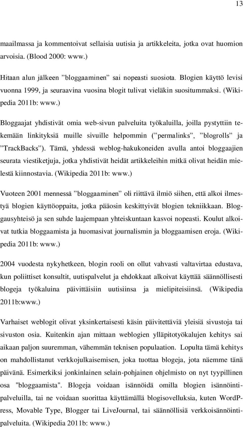 ) Bloggaajat yhdistivät omia web-sivun palveluita työkaluilla, joilla pystyttiin tekemään linkityksiä muille sivuille helpommin ( permalinks, blogrolls ja TrackBacks ).