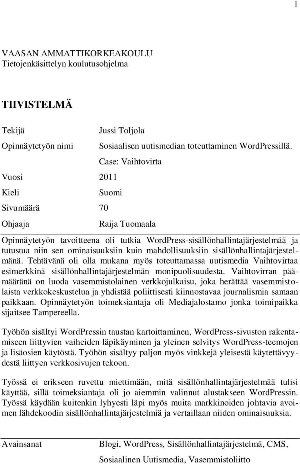 Case: Vaihtovirta Suomi Raija Tuomaala Opinnäytetyön tavoitteena oli tutkia WordPress-sisällönhallintajärjestelmää ja tutustua niin sen ominaisuuksiin kuin mahdollisuuksiin