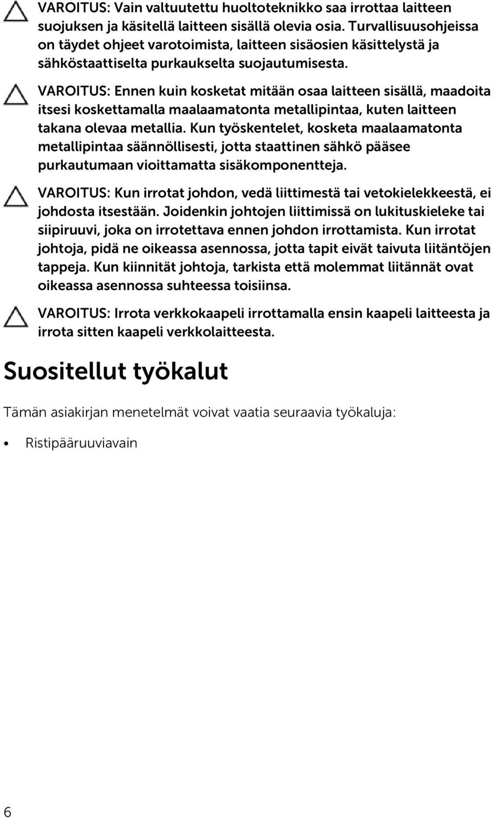 VAROITUS: Ennen kuin kosketat mitään osaa laitteen sisällä, maadoita itsesi koskettamalla maalaamatonta metallipintaa, kuten laitteen takana olevaa metallia.