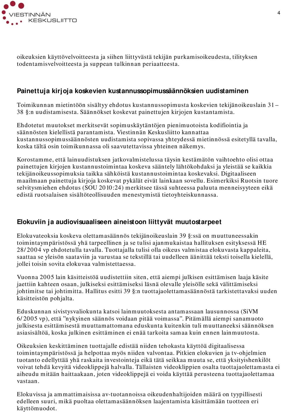 Säännökset koskevat painettujen kirjojen kustantamista. Ehdotetut muutokset merkitsevät sopimuskäytäntöjen pienimuotoista kodifiointia ja säännösten kielellistä parantamista.