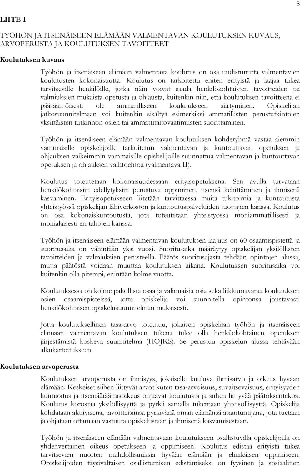 Koulutus on tarkoitettu eniten erityistä ja laajaa tukea tarvitseville henkilöille, jotka näin voivat saada henkilökohtaisten tavoitteiden tai valmiuksien mukaista opetusta ja ohjausta, kuitenkin