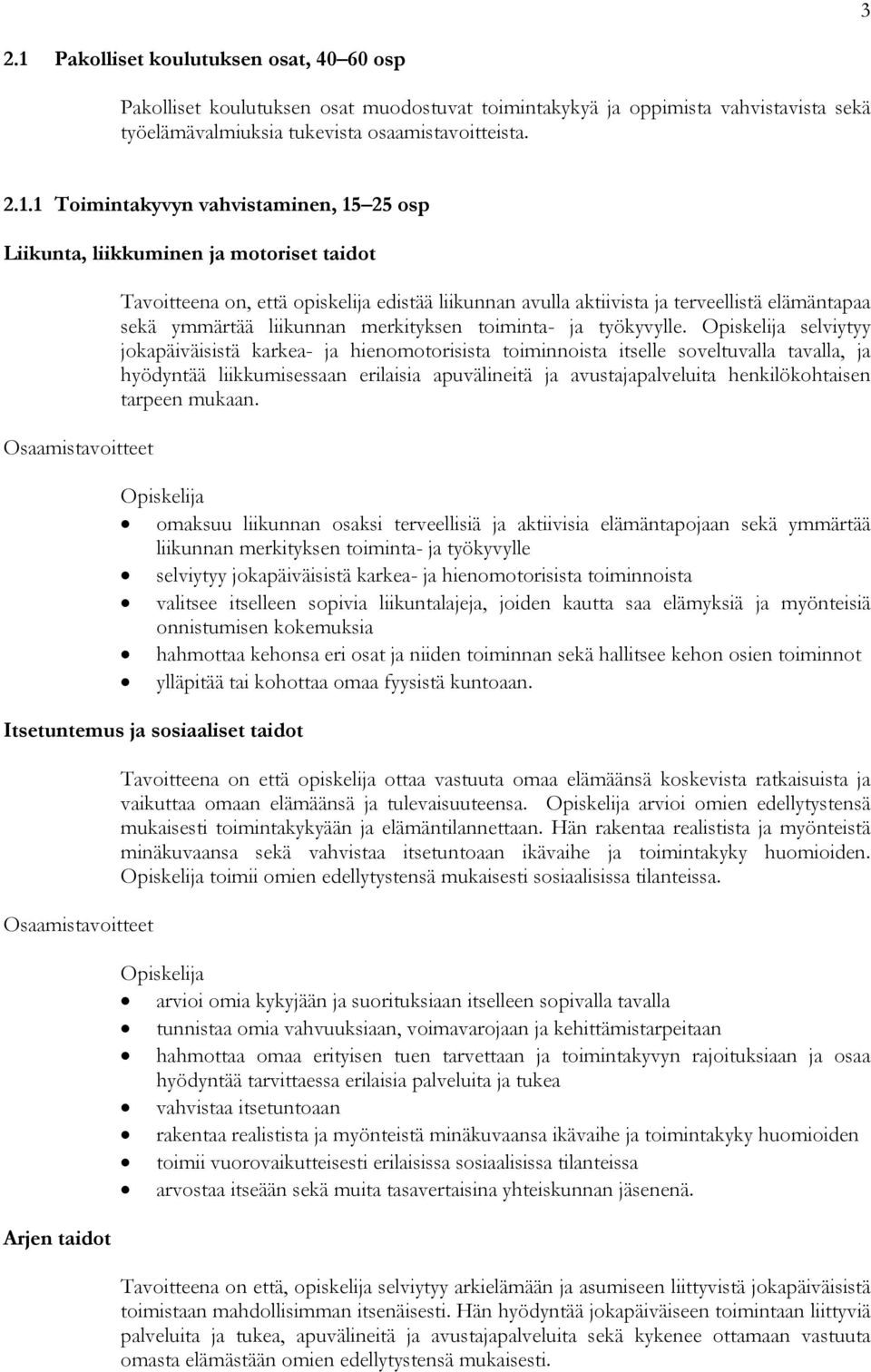 1 Toimintakyvyn vahvistaminen, 15 25 osp Liikunta, liikkuminen ja motoriset taidot Tavoitteena on, että opiskelija edistää liikunnan avulla aktiivista ja terveellistä elämäntapaa sekä ymmärtää