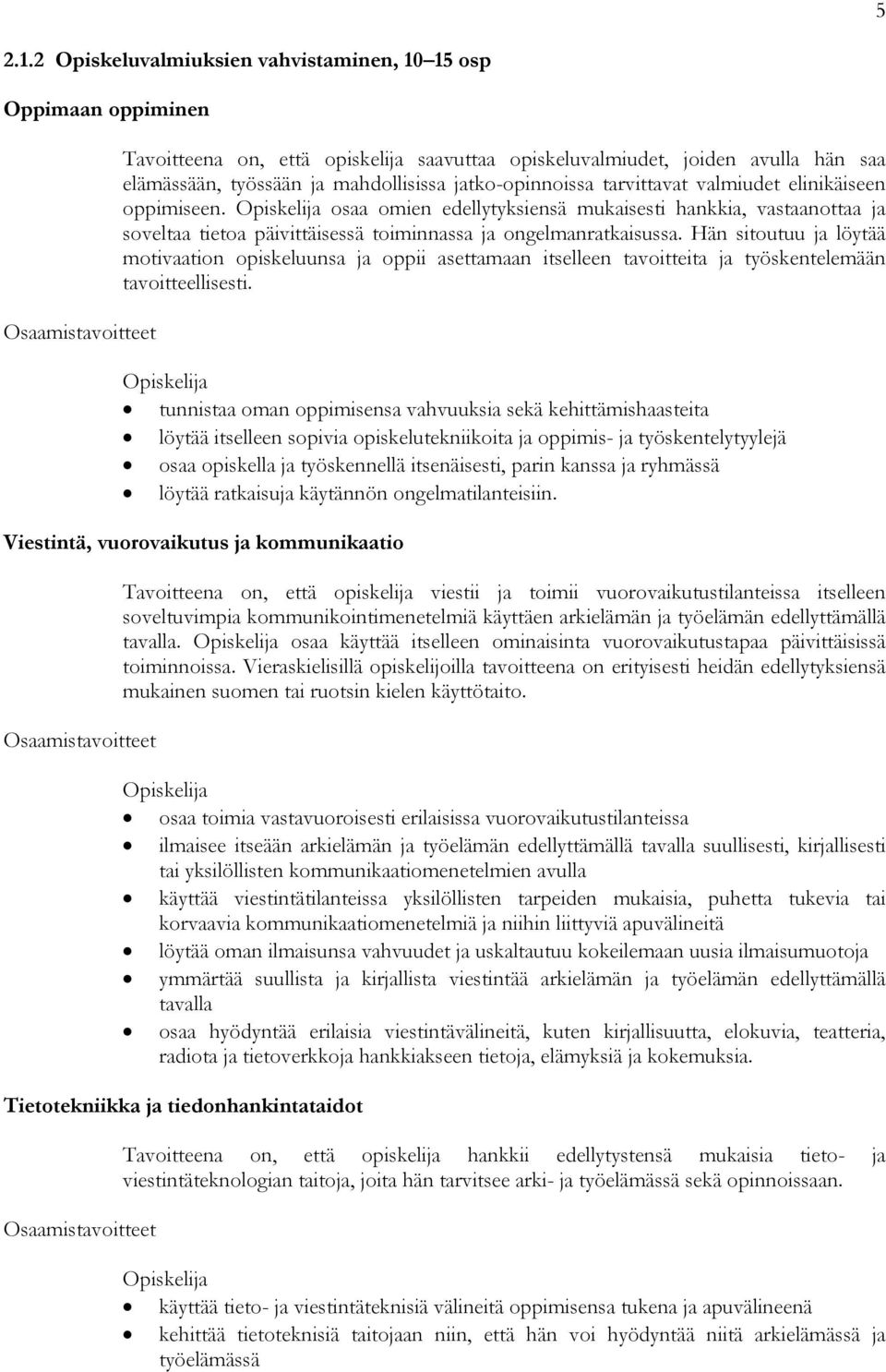 jatko-opinnoissa tarvittavat valmiudet elinikäiseen oppimiseen. osaa omien edellytyksiensä mukaisesti hankkia, vastaanottaa ja soveltaa tietoa päivittäisessä toiminnassa ja ongelmanratkaisussa.