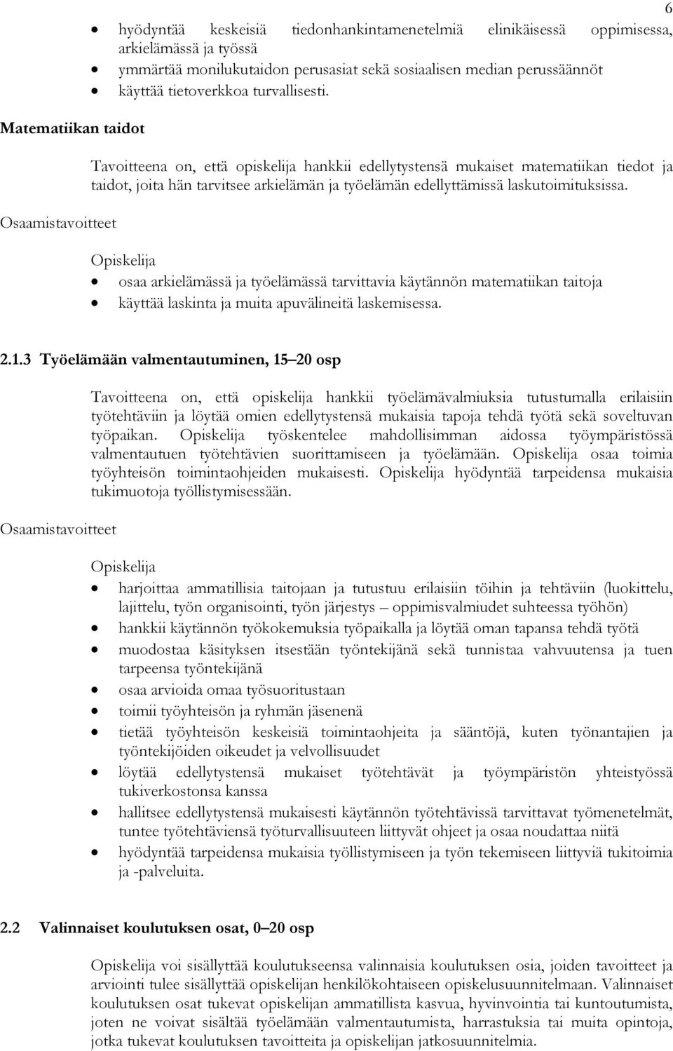 Tavoitteena on, että opiskelija hankkii edellytystensä mukaiset matematiikan tiedot ja taidot, joita hän tarvitsee arkielämän ja työelämän edellyttämissä laskutoimituksissa.