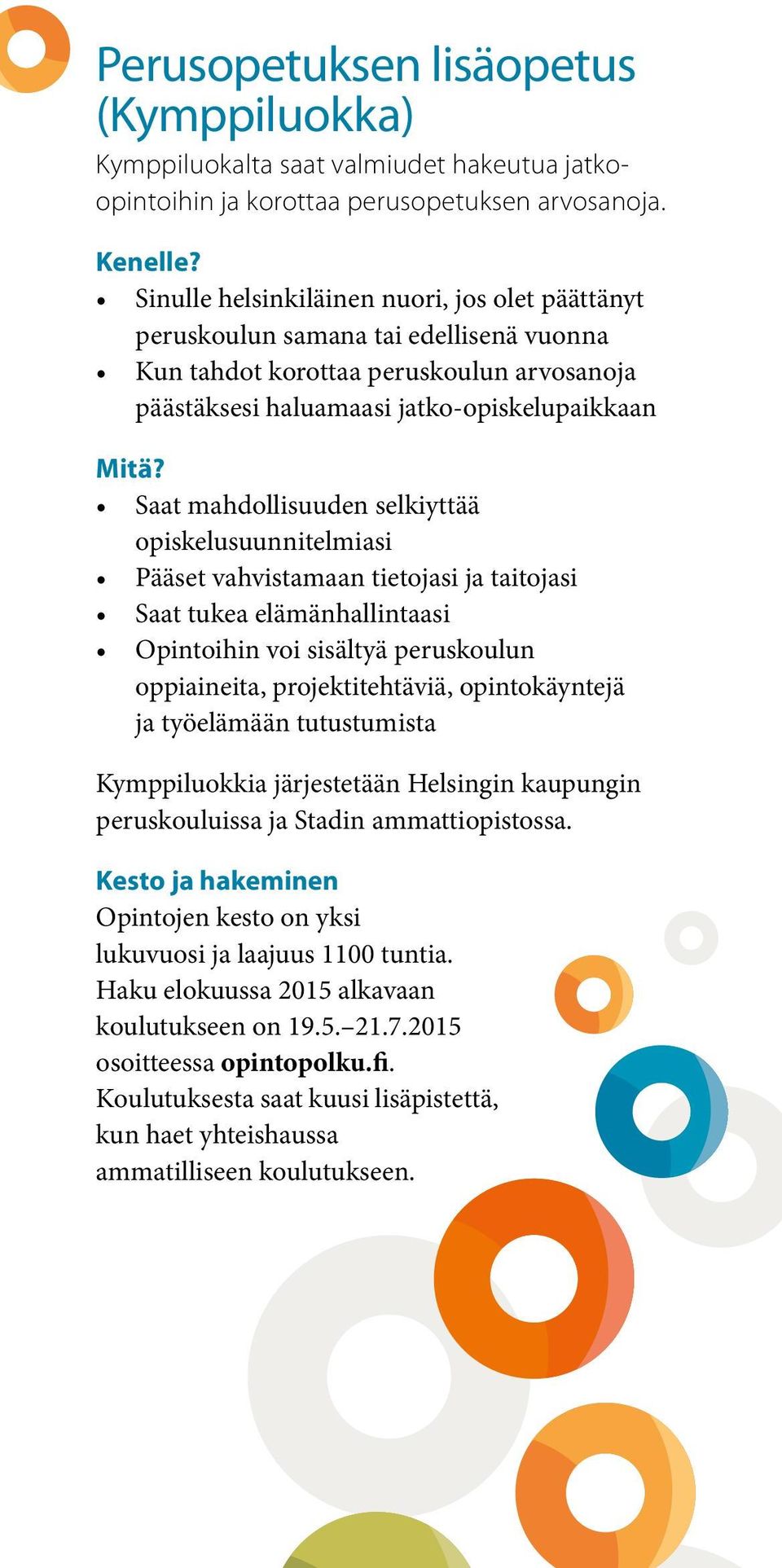 Saat mahdollisuuden selkiyttää opiskelusuunnitelmiasi Pääset vahvistamaan tietojasi ja taitojasi Saat tukea elämänhallintaasi Opintoihin voi sisältyä peruskoulun oppiaineita, projektitehtäviä,