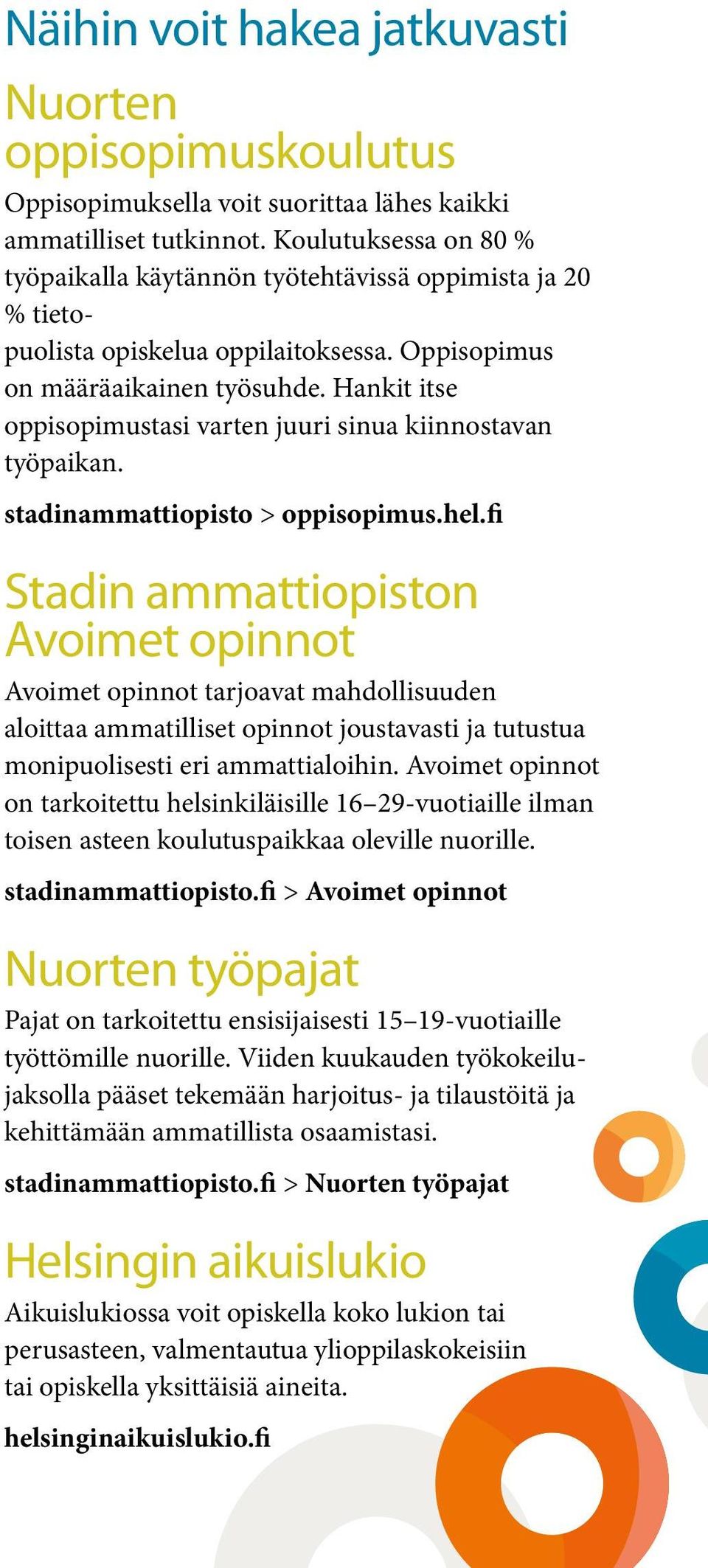 Hankit itse oppisopimustasi varten juuri sinua kiinnostavan työpaikan. stadinammattiopisto > oppisopimus.hel.