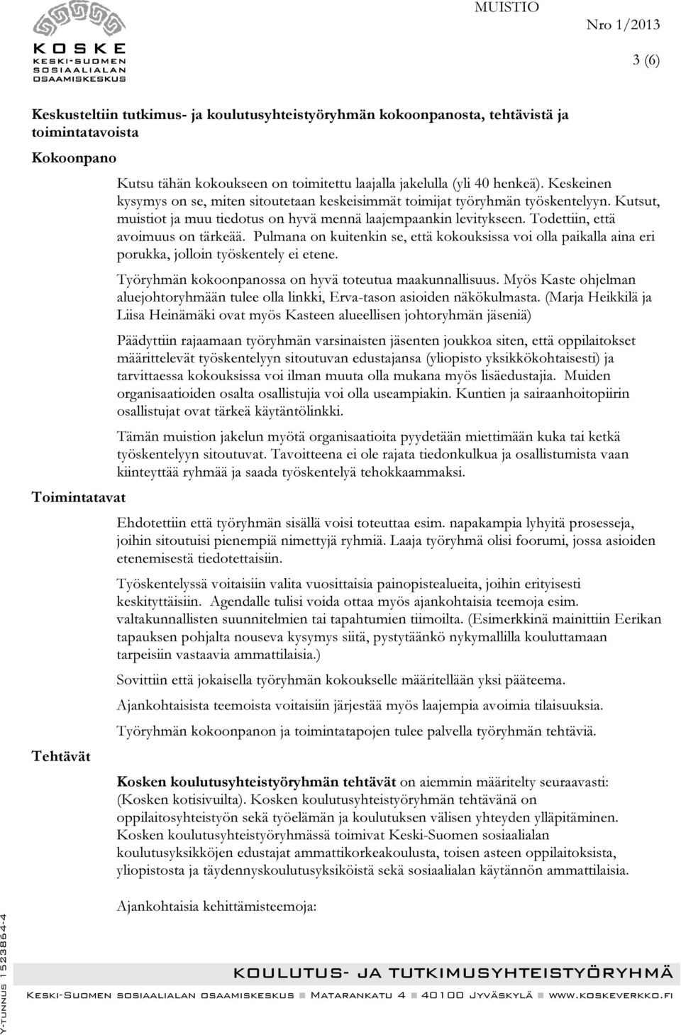 Todettiin, että avoimuus on tärkeää. Pulmana on kuitenkin se, että kokouksissa voi olla paikalla aina eri porukka, jolloin työskentely ei etene.
