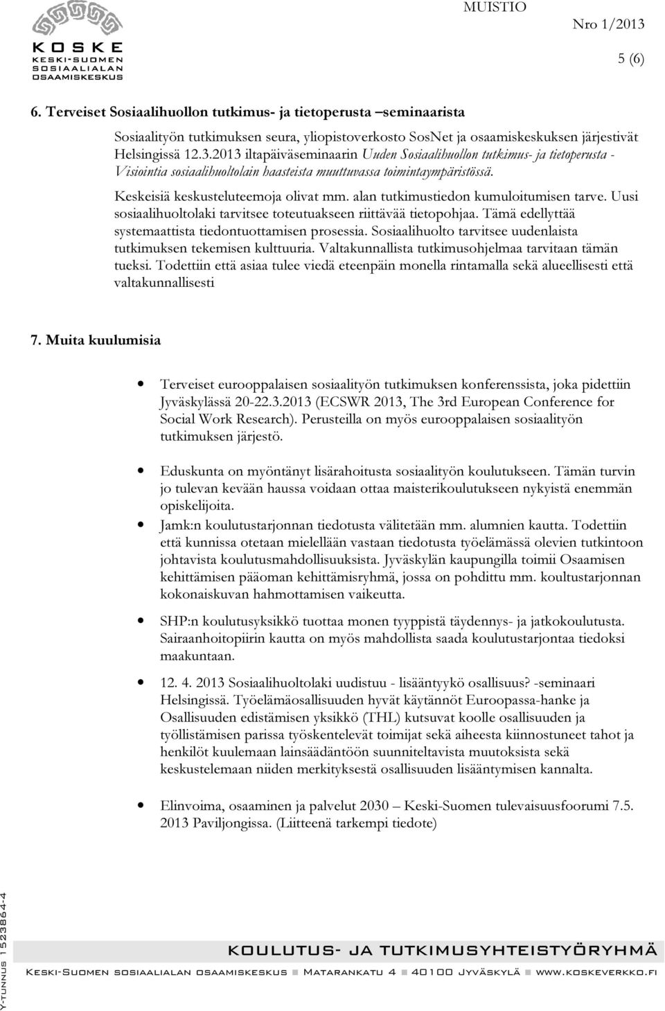 alan tutkimustiedon kumuloitumisen tarve. Uusi sosiaalihuoltolaki tarvitsee toteutuakseen riittävää tietopohjaa. Tämä edellyttää systemaattista tiedontuottamisen prosessia.
