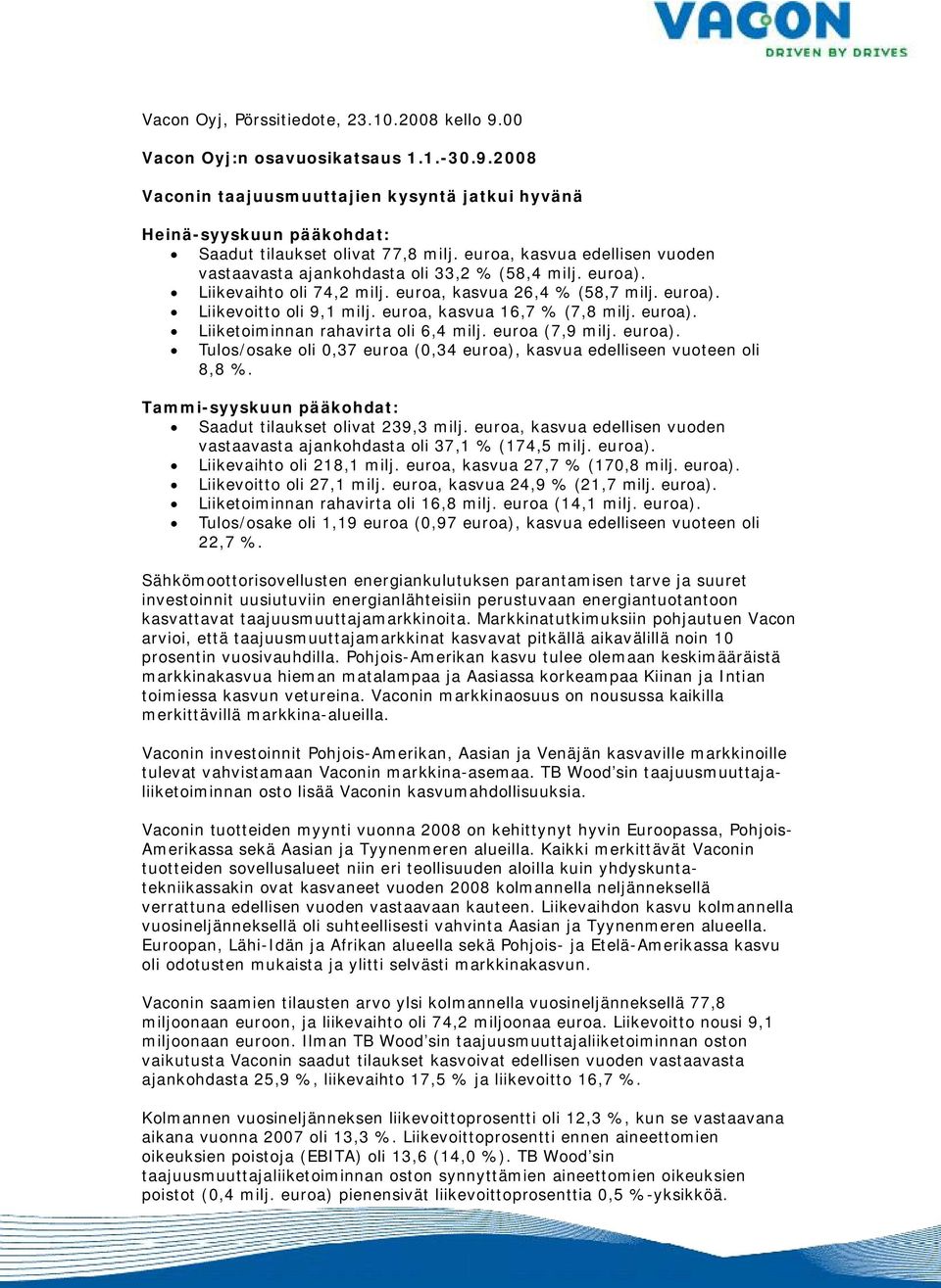 euroa, kasvua 16,7 % (7,8 milj. euroa). Liiketoiminnan rahavirta oli 6,4 milj. euroa (7,9 milj. euroa). Tulos/osake oli 0,37 euroa (0,34 euroa), kasvua edelliseen vuoteen oli 8,8 %.