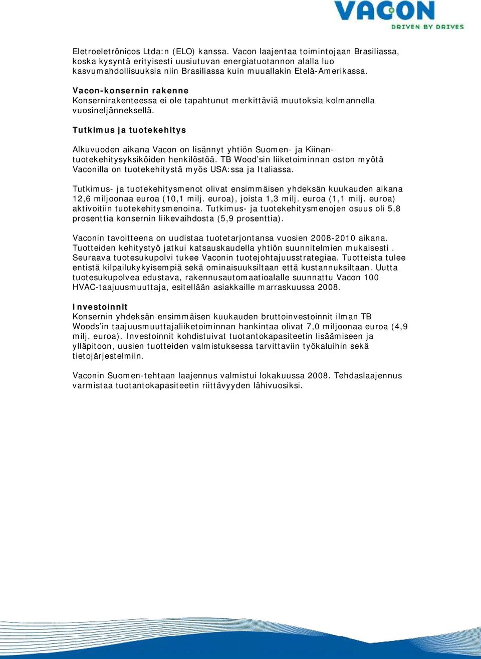 Vacon-konsernin rakenne Konsernirakenteessa ei ole tapahtunut merkittäviä muutoksia kolmannella vuosineljänneksellä.