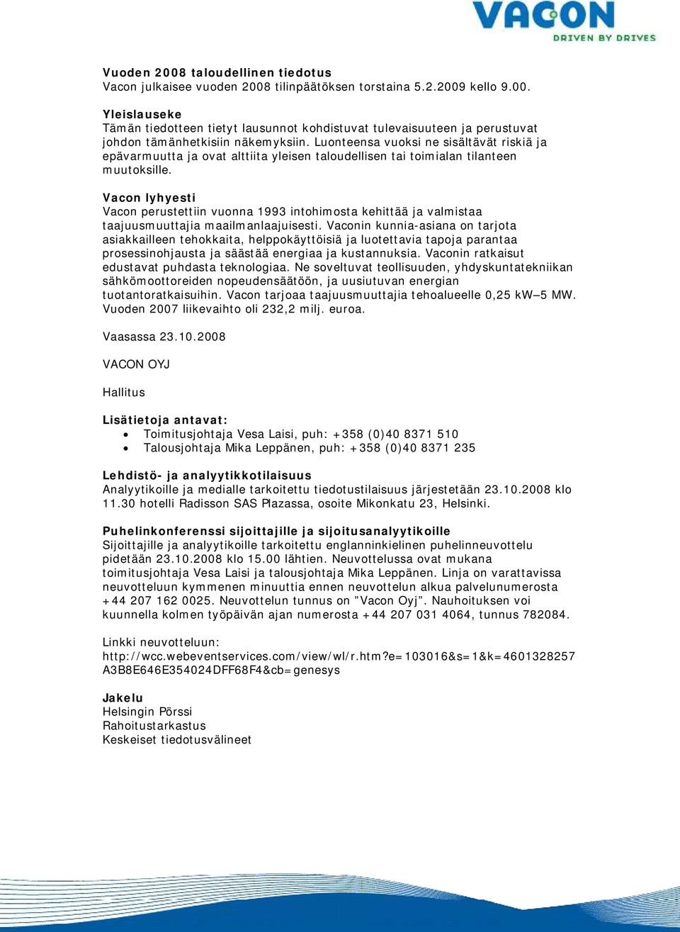 Vacon lyhyesti Vacon perustettiin vuonna 1993 intohimosta kehittää ja valmistaa taajuusmuuttajia maailmanlaajuisesti.