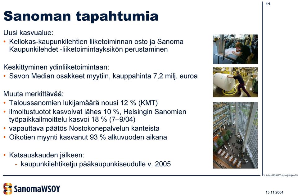 euroa Muuta merkittävää: Taloussanomien lukijamäärä nousi 12 % (KMT) ilmoitustuotot kasvoivat lähes 10 %, Helsingin Sanomien