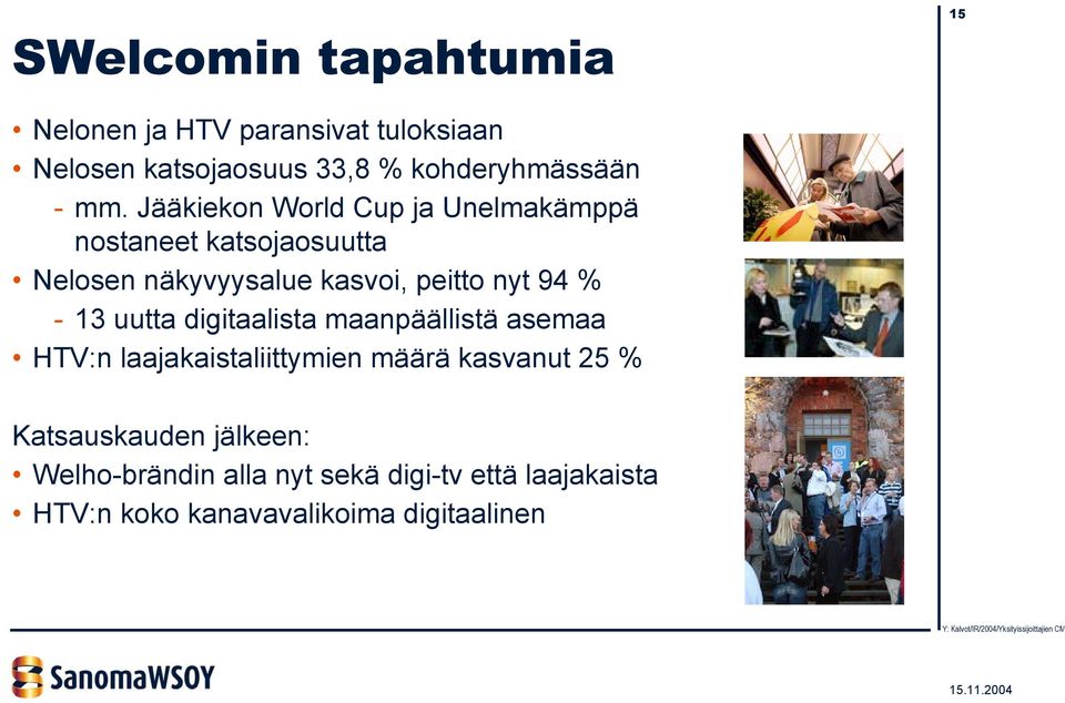 94 % - 13 uutta digitaalista maanpäällistä asemaa HTV:n laajakaistaliittymien määrä kasvanut 25 %