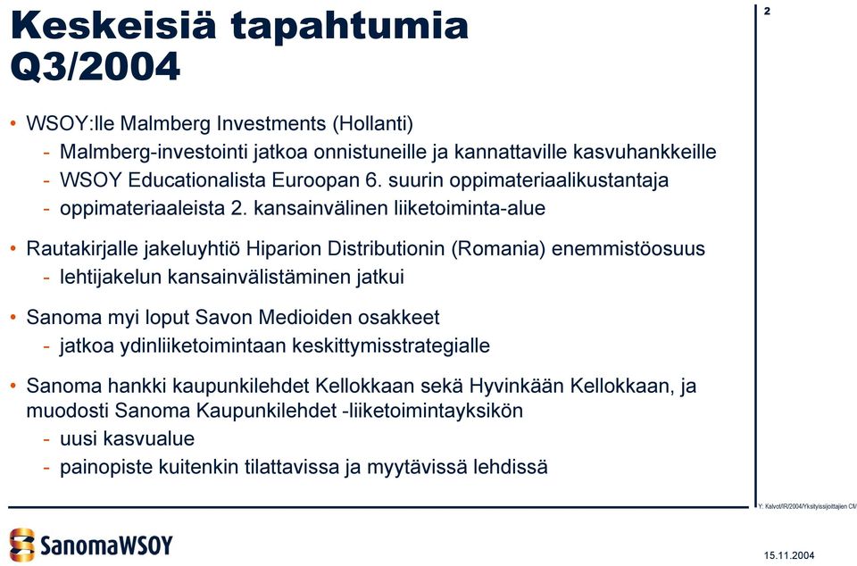 kansainvälinen liiketoiminta-alue Rautakirjalle jakeluyhtiö Hiparion Distributionin (Romania) enemmistöosuus - lehtijakelun kansainvälistäminen jatkui Sanoma myi loput