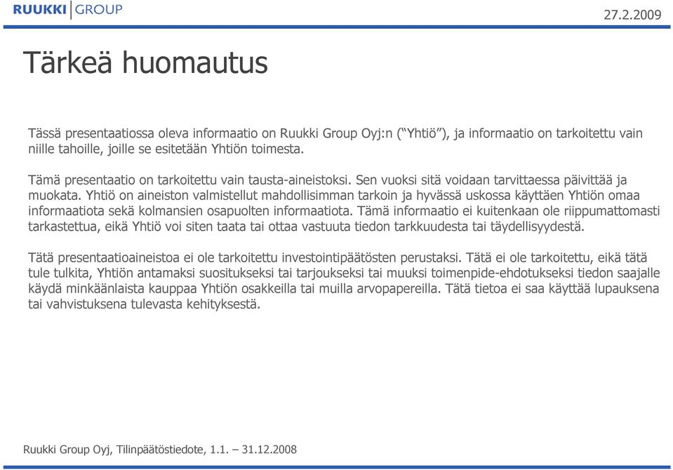 Yhtiö on aineiston valmistellut mahdollisimman tarkoin ja hyvässä uskossa käyttäen Yhtiön omaa informaatiota sekä kolmansien osapuolten informaatiota.