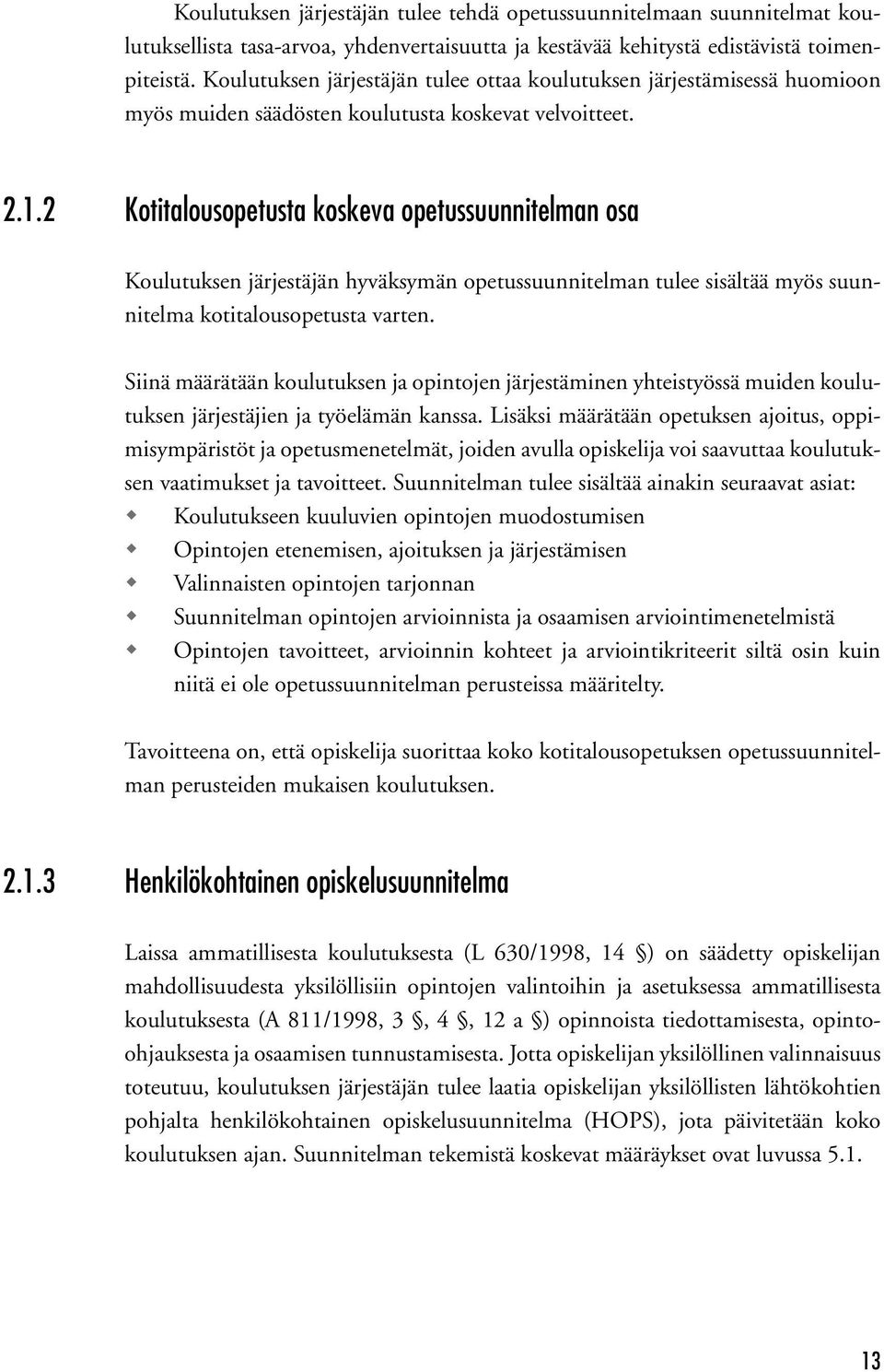 2 Kotitalousopetusta koskeva opetussuunnitelman osa Koulutuksen järjestäjän hyväksymän opetussuunnitelman tulee sisältää myös suunnitelma kotitalousopetusta varten.