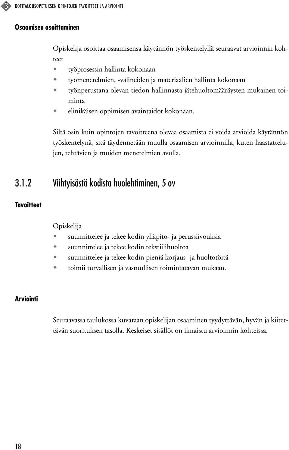 Siltä osin kuin opintojen tavoitteena olevaa osaamista ei voida arvioida käytännön työskentelynä, sitä täydennetään muulla osaamisen arvioinnilla, kuten haastattelujen, tehtävien ja muiden