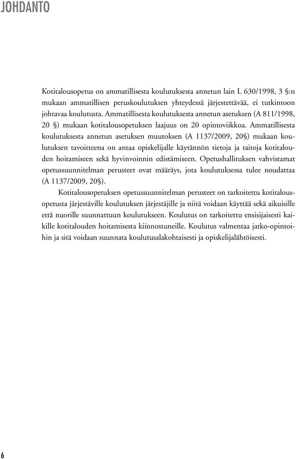 Ammatillisesta koulutuksesta annetun asetuksen muutoksen (A 1137/2009, 20 ) mukaan koulutuksen tavoitteena on antaa opiskelijalle käytännön tietoja ja taitoja kotitalouden hoitamiseen sekä