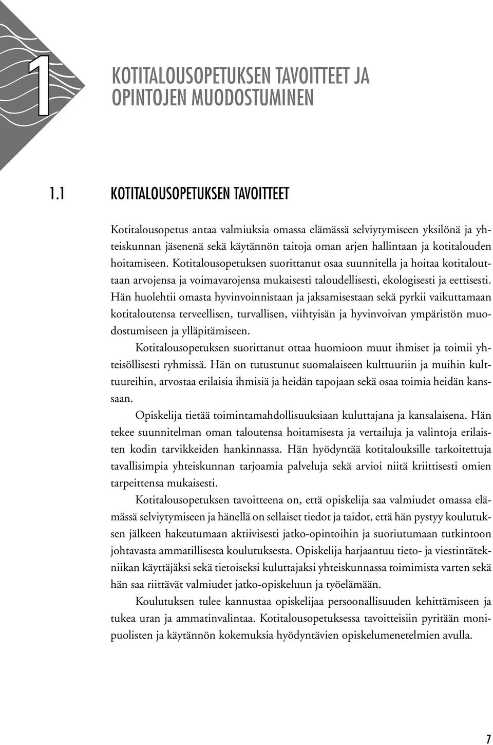 hoitamiseen. Kotitalousopetuksen suorittanut osaa suunnitella ja hoitaa kotitalouttaan arvojensa ja voimavarojensa mukaisesti taloudellisesti, ekologisesti ja eettisesti.