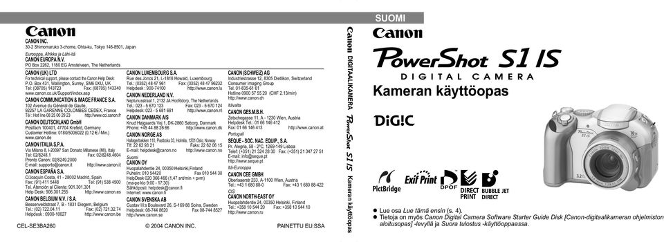 canon.co.uk/support/index.asp CANON COMMUNICATION & IMAGE FRANCE S.A. 102 Avenue du Général de Gaulle, 92257 LA GARENNE COLOMBES CEDEX, France Tél : Hot line 08 25 00 29 23 http://www.cci.canon.fr CANON DEUTSCHLAND GmbH Postfach 100401, 47704 Krefeld, Germany Customer Hotline: 0180/5006022 (0,12 / Min.