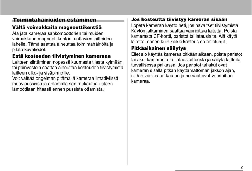 Estä kosteuden tiivistyminen kameraan Laitteen siirtäminen nopeasti kuumasta tilasta kylmään tai päinvastoin saattaa aiheuttaa kosteuden tiivistymistä laitteen ulko- ja sisäpinnoille.